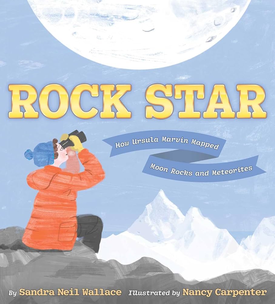 Rock Star -How Ursula Marvin Mapped Moon Rocks and Meteorites by Sandra Neil Wallace, Illustrated by Nancy Carpenter