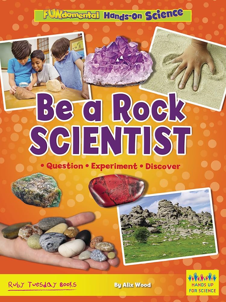 FUNdamental Hands-on Science -be a rock Scientist By Alix Wood