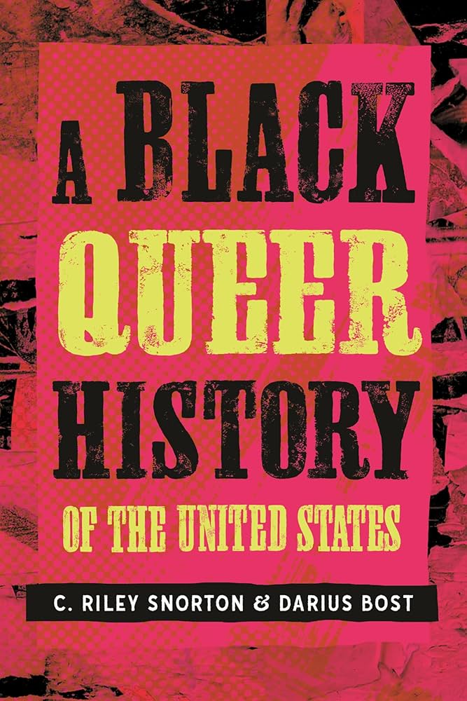 A Black Queer History of the United States A Black Queer History of the United States, by C. Riley Snorton and Darius Bost