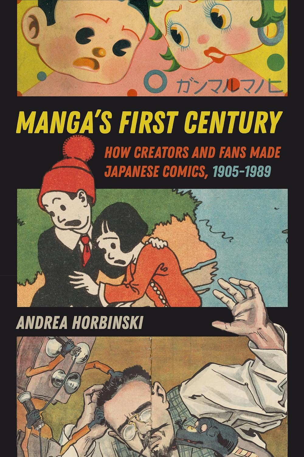 Manga’s First Century Manga's First Century: How Creators and Fans Made Japanese Comics, 1905-1989 by Andrea Horbinski